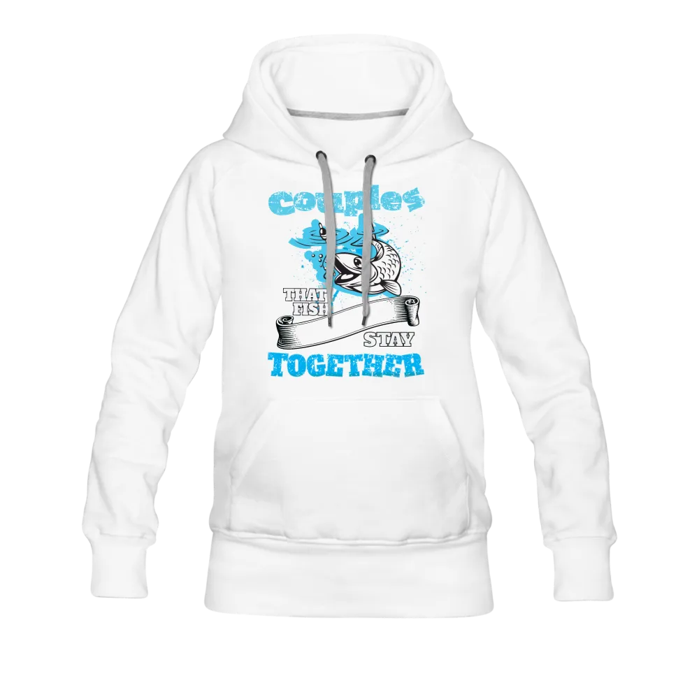 Couples That Fish Stay Together Women’s Premium Hoodie