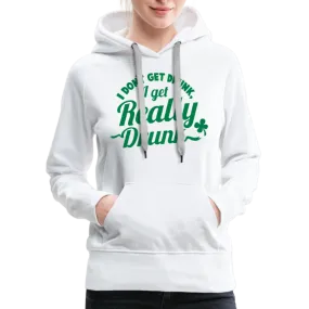 I Don't Get Drunk I Get Really Drunk Women’s Premium Hoodie